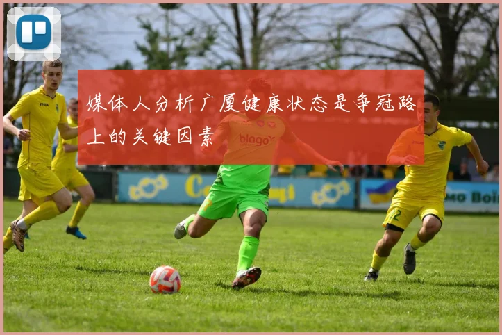 媒体人分析广厦健康状态是争冠路上的关键因素