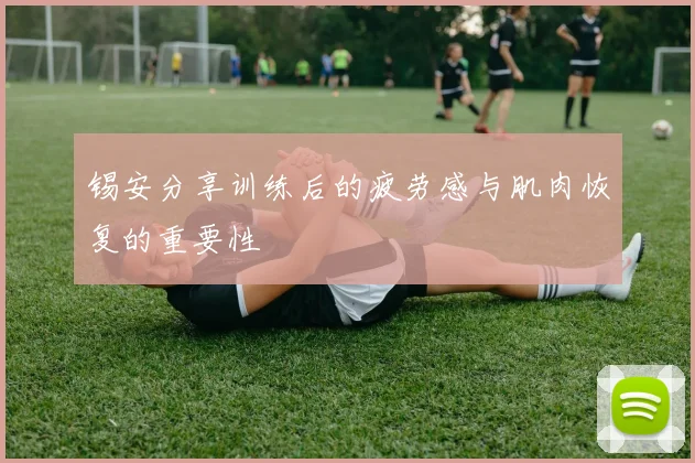 锡安分享训练后的疲劳感与肌肉恢复的重要性